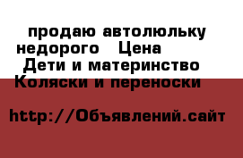 продаю автолюльку недорого › Цена ­ 500 -  Дети и материнство » Коляски и переноски   